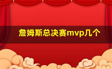 詹姆斯总决赛mvp几个