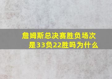 詹姆斯总决赛胜负场次是33负22胜吗为什么