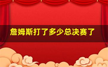 詹姆斯打了多少总决赛了