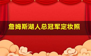 詹姆斯湖人总冠军定妆照