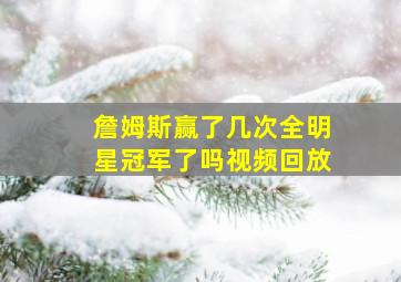 詹姆斯赢了几次全明星冠军了吗视频回放