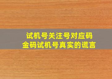 试机号关注号对应码金码试机号真实的谎言