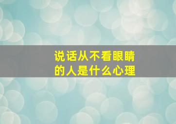 说话从不看眼睛的人是什么心理