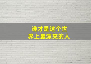 谁才是这个世界上最漂亮的人