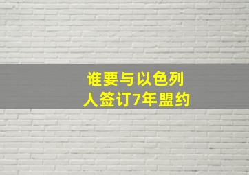 谁要与以色列人签订7年盟约