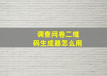 调查问卷二维码生成器怎么用