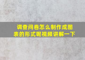 调查问卷怎么制作成图表的形式呢视频讲解一下