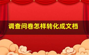 调查问卷怎样转化成文档