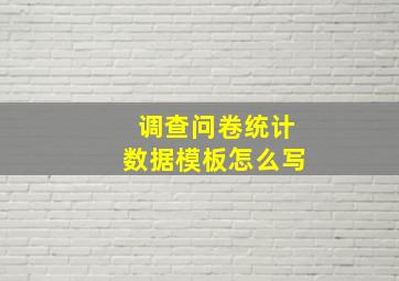 调查问卷统计数据模板怎么写