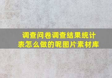 调查问卷调查结果统计表怎么做的呢图片素材库