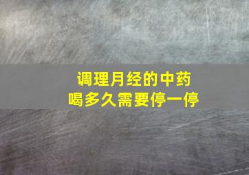 调理月经的中药喝多久需要停一停