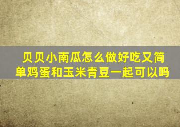 贝贝小南瓜怎么做好吃又简单鸡蛋和玉米青豆一起可以吗