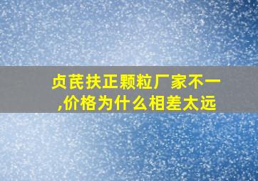 贞芪扶正颗粒厂家不一,价格为什么相差太远