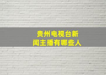 贵州电视台新闻主播有哪些人