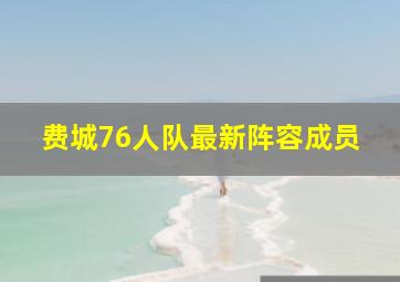 费城76人队最新阵容成员