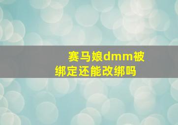 赛马娘dmm被绑定还能改绑吗