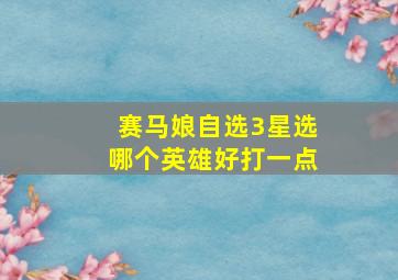 赛马娘自选3星选哪个英雄好打一点