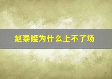 赵泰隆为什么上不了场