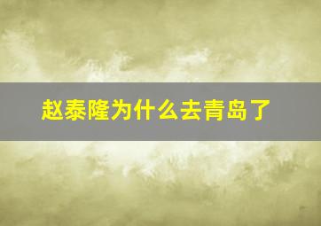 赵泰隆为什么去青岛了