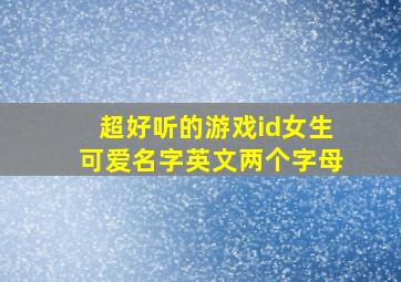 超好听的游戏id女生可爱名字英文两个字母