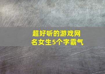 超好听的游戏网名女生5个字霸气