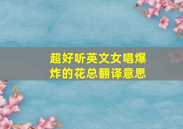 超好听英文女唱爆炸的花总翻译意思