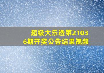 超级大乐透第21036期开奖公告结果视频