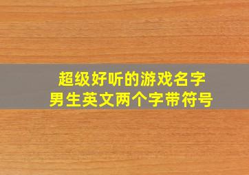 超级好听的游戏名字男生英文两个字带符号