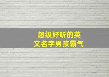 超级好听的英文名字男孩霸气