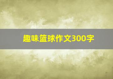 趣味篮球作文300字