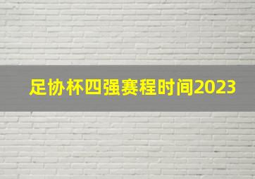 足协杯四强赛程时间2023