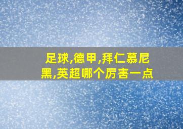 足球,德甲,拜仁慕尼黑,英超哪个厉害一点