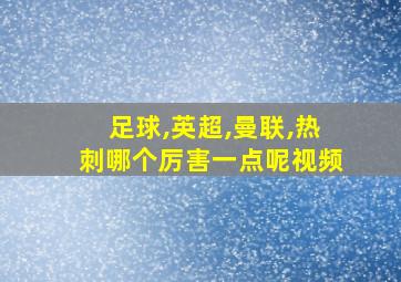 足球,英超,曼联,热刺哪个厉害一点呢视频