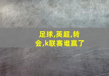 足球,英超,转会,k联赛谁赢了