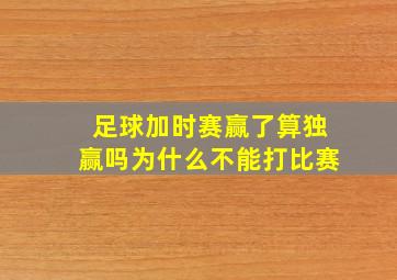 足球加时赛赢了算独赢吗为什么不能打比赛