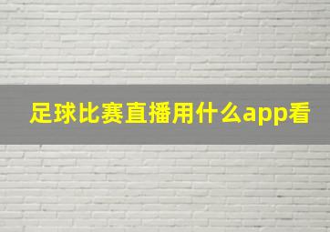 足球比赛直播用什么app看