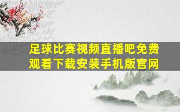 足球比赛视频直播吧免费观看下载安装手机版官网