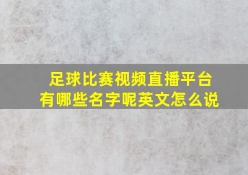 足球比赛视频直播平台有哪些名字呢英文怎么说