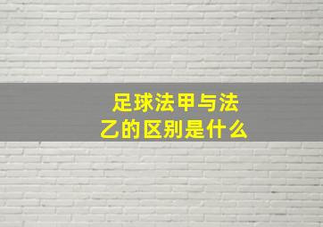 足球法甲与法乙的区别是什么