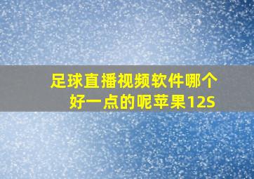 足球直播视频软件哪个好一点的呢苹果12S