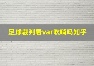 足球裁判看var吹哨吗知乎