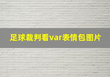 足球裁判看var表情包图片