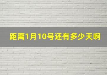 距离1月10号还有多少天啊