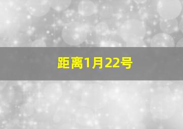 距离1月22号