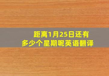 距离1月25日还有多少个星期呢英语翻译