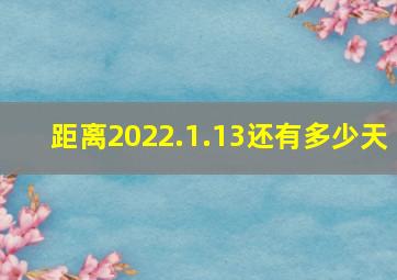 距离2022.1.13还有多少天