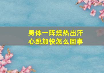 身体一阵燥热出汗心跳加快怎么回事