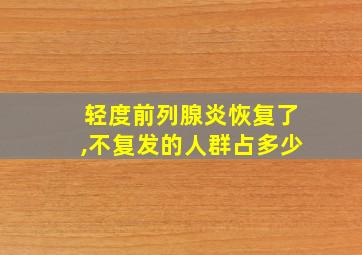 轻度前列腺炎恢复了,不复发的人群占多少