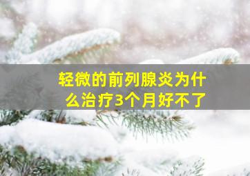 轻微的前列腺炎为什么治疗3个月好不了