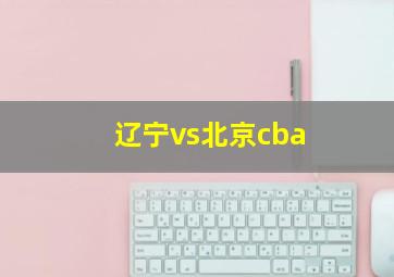 辽宁vs北京cba